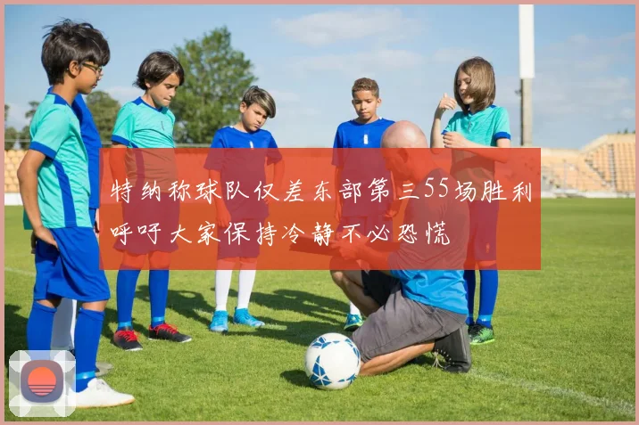 特纳称球队仅差东部第三55场胜利呼吁大家保持冷静不必恐慌